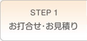 STEP1 お打合せ・お見積り